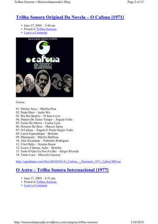 Trilhas Sonoras « Musicasdopassado's Blog                                    Page 2 of 12



 Trilha Sonora Original Da Novela – O Cafona [1971]
     • June 27, 2009 – 3:44 am
     • Posted in Trilhas Sonoras
     • Leave a Comment




 Faixas:

 01. Shirley Sexy – Marília Pera
 02. Nada Mais – Jacks Wu
 03. Bia Bia Beatriz – O Som Livre
 04. Depois De Tanto Tempo – Ângela Valle
 05. Gente Do Morro – Carlos Lyra
 06. Homem De Bem – Marcos Samy
 07. O Cafona – Ângela E Paulo Sérgio Valle
 08. Lúcia Esparadrapo – Betinho
 09. Manequim – Marília Barbosa
 10. Alta Sociedade – Pedrinho Rodrigues
 11. I Get Baby – Nonato Buzar
 12. Luzes, Câmera, Ação – Betinho
 13. Tudo O Que Eu Sou Eu Dei – Sérgio Ricardo
 14. Tanto Cara – Marcello Guenza

 http://rapidshare.com/files/88345391/O_Cafona_-_Nacional_1971_UpbyLMD.rar

 O Astro – Trilha Sonora Internacional [1977]
     • June 17, 2009 – 6:51 pm
     • Posted in Trilhas Sonoras
     • Leave a Comment




http://musicasdopassado.wordpress.com/category/trilhas-sonoras/                3/10/2010
 