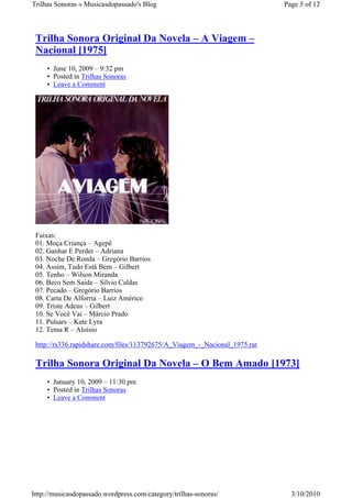 Trilhas Sonoras « Musicasdopassado's Blog                                   Page 5 of 12



 Trilha Sonora Original Da Novela – A Viagem –
 Nacional [1975]
     • June 10, 2009 – 9:32 pm
     • Posted in Trilhas Sonoras
     • Leave a Comment




 Faixas:
 01. Moça Criança – Agepê
 02. Ganhar E Perder – Adriana
 03. Noche De Ronda – Gregório Barrios
 04. Assim, Tudo Está Bem – Gilbert
 05. Tenho – Wilson Miranda
 06. Beco Sem Saida – Sílvio Caldas
 07. Pecado – Gregório Barrios
 08. Carta De Alforria – Luiz Américo
 09. Triste Adeus – Gilbert
 10. Se Você Vai – Márcio Prado
 11. Pulsars – Kate Lyra
 12. Tema R – Aloísio

 http://rs336.rapidshare.com/files/113792675/A_Viagem_-_Nacional_1975.rar

 Trilha Sonora Original Da Novela – O Bem Amado [1973]
     • January 10, 2009 – 11:30 pm
     • Posted in Trilhas Sonoras
     • Leave a Comment




http://musicasdopassado.wordpress.com/category/trilhas-sonoras/               3/10/2010
 