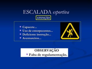 Capacete... Uso de entorpecentes... Deficiente instrução... Aventureiros...  ESCALADA  esportiva ATENÇÃO OBSERVAÇÃO Falta de regulamentação. 