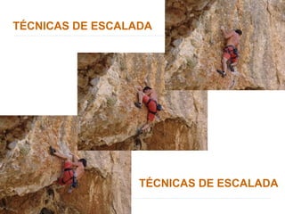 TÉCNICAS DE ESCALADA
TÉCNICAS DE ESCALADA
 