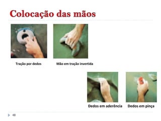 48
Tração por dedos Mão em tração invertida
Dedos em aderência Dedos em pinça
 