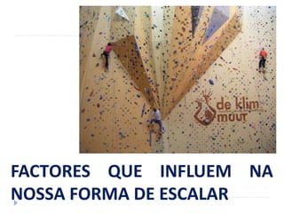 FACTORES QUE INFLUEM NA
NOSSA FORMA DE ESCALAR
 