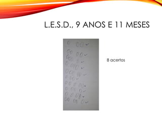 L.E.S.D., 9 ANOS E 11 MESES
8 acertos
 