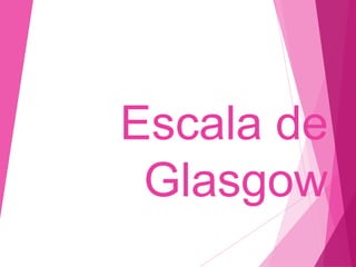 Escala de
Glasgow
 