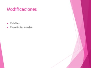 Modificaciones
▶ En bébés.
▶ En pacientes sedados.
 