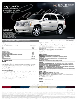 Jerry's Cadillac
    3130 Ft. Worth Hwy.
    Weatherford, TX 76087
    (888) 898-0158




   MORE THAN A CAR,
   IT’S A CADILLAC.
   The culmination of more
   than 100 years of iconic design,
   engineering as art and a love
   of innovation, the Escalade
   defines what a hybrid luxury
   sport-utility vehicle should be.                                                                                                                                                                                                                    Limited availability.


 2009 cadillac                 escalade hybrid select sPeciFicAtions                                                                                                                      To learn more, please visit cAdillAc.coM
Models                                                                                                                                       sAFety And secUrity
Escalade Hybrid RWD/4WD                                                                                                                      Air bags4 Dual-stage driver and front passenger, front-impact and Automatic Occupant Sensing System;
                                                                                                                                             head-curtain side-impact air bags with rollover protection for passenger rows
ePA estiMAted FUel econoMy in MPG                                                                         city/HiGHwAy                       Four-wheel disc Antilock Braking system
RWD                                                                                                              20/21                       onstar5 One-year Directions & Connections Plan with Turn-by-Turn Navigation6
4WD                                                                                                              NA/NA                       side Blind Zone Alert
                                                                                                                                             stabilitrak Electronic Stability Control System with rollover mitigation
MAxiMUM cAPAcities                                                                                                                           tire Pressure Monitor (excludes spare tire)
Cargo volume (cu. ft.)1                                                                                                                      traction control
– behind third-row seats                                                                                          16.9
– with third-row seats removed                                                                                    60.3                       interior
– with second-row seats stowed and third-row seats removed                                                       108.9                       Adaptive remote start
Fuel tank (gal. approx.)                                                                                           26                        Bluetooth® wireless technology for select compatible phones7
Payload (lbs.)2 RWD/4WD                                                                                       1,369/1,339                    climate controls Tri-zone, automatic for driver, right-front and rear-seat passengers
Seating                                                                                                             8                        rearview camera
Trailering RWD/4WD (lbs.)3                                                                                    5,800/5,600                    steering wheel Power-tilt with real wood accents and leather-wrapped with audio
                                                                                                                                             and cruise control switches
Key stAndArd FeAtUres                                                                                                                        sunroof Power, tilt/sliding with Express-Open/-Close and sunshade
exterior
Fog lamps
                                                                                                                                             seAtinG
High intensity discharge Headlamps                                                                                                           14-way, power-adjustable front bucket seats With leather seating surfaces; includes four-way power-
outside Mirrors Power-folding, power-adjustable and heated. The mirrors also feature a programmable                                          adjustable lumbar support; heated and cooled, independently heated seat cushions and seatbacks with
curb-view assistance, LED turn-signal indicators, driver-side auto-dimming feature and puddle lamp                                           three temperature settings; two-position driver-seat memory
Power liftgate                                                                                                                               second-row, 60/40 split-folding three-passenger bench with center armrest and leather seating surfaces
running boards with chrome-accents                                                                                                           with heated cushions and three settings for outboard seating positions
Ultrasonic rear Parking Assist                                                                                                               third-row, 50/50 split-folding, fold-and-tumble, removable three-passenger bench with leather-appointed
                                                                                                                                             seating surfaces
enGine/cHAssis FeAtUres
engine Gen IV 6.0L Vortec V8 VVT, LIVC with Active Fuel Management, 332 hp and 367 lb.-ft. of torque
                                                                                                                                             soUnd systeMs
Four-wheel-drive system With active two-speed transfer case, 40/60 front/rear torque                                                         Bose® 5.1 cabin surround® sound system With 10 speakers
split and full-time operation (4WD model only)                                                                                               dVd-Based navigation8 Full-feature eight-inch-diagonal touch-screen
Magnetic ride control Coil-over-shock front/5-link rear with magneto-rheological fluid-filled shocks                                         rear-seat entertainment system With in-dash DVD player, eight-inch-diagonal screen, remote control
and computer-controlled real-time damping                                                                                                    and 2 two-channel wireless headphones
trailering equipment Heavy-duty, includes trailer hitch platform, seven-lead                                                                 xM radio9 With three trial months
wire harness and sealed connector
transmission Electronically variable transmission with four fixed gears                                                                      wHeels
                                                                                                                                             22-inch seven-spoke chrome aluminum10

                                                                                                                                             oPtions
                                                                                                                                             running boards Power-adjustable

                                                                                                                    AVAilABle exterior colors


        Infrared Tintcoat                    Black Raven                        Blue Chip                  White Diamond Tricoat                     Gold Mist                        Quicksilver                       Stealth Gray                       Black Cherry
                                                                                                                                                                                                                                                       (Limited availability
                                                                                                                                                                                                                                                      January–March 2009)
1 Cargo and load capacity limited by weight and distribution. 2 Maximum payload capacity includes weight of driver, passengers, optional equipment and cargo. Cargo and load capacity limited by weight and distribution. 3 Maximum trailer weight ratings are calculated
assuming a base vehicle, plus driver. See your Cadillac dealer for additional details. 4 Always use safety belts and the correct restraint for your child’s age and size. Even in vehicles equipped with the Automatic Occupant Sensing System, children are safer when properly
secured in a rear seat in the appropriate infant, child or booster seat. Never place a rear-facing infant restraint in the front seat of any vehicle equipped with a passenger air bag. See the Owner’s Manual and child safety seat instructions for more safety information. 5 Call
1-888-4ONSTAR (1-888-466-7827) or visit onstar.com for details and system limitations. 6 Not available in certain areas. Visit onstar.com for coverage maps. 7 Go to gm.com/bluetooth to find out which Bluetooth phones are compatible with the vehicle. 8 Map coverage not
available in portions of Canada. 9 XM Radio requires a subscription, sold separately after the first 90 days. Not available in Alaska or Hawaii. For more information, visit gm.xmradio.com. 10 Use only GM-approved tire and wheel combinations. Unapproved combinations may
change the vehicle’s performance characteristics. For important tire and wheel information, go to gmaccessorieszone.com or see your dealer for details.
GM, the GM Logo, Cadillac, the Cadillac Logo, and the slogans, emblems, vehicle model names, vehicle body designs and other marks appearing in this document are the trademarks and/or service marks of General Motors Corporation, its subsidiaries, affiliates or licensors. Bose
and Cabin Surround are registered trademarks of the Bose Corp. OnStar and Directions & Connections are registered service marks of OnStar Corp. The Bluetooth word mark is a registered trademark owned by Bluetooth SIG, Inc. and any use of such mark by Cadillac is under
license. The XM name is a registered trademark of XM Satellite Radio Inc. ©2008 GM Corp. All rights reserved. GM reserves the right to make changes at any time and without notice in prices, colors, materials, equipment, specifications, models and availability.
                                                                                                                                                                                                                                                                       09CADEHYSPE01
 