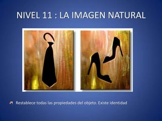 NIVEL 11 : LA IMAGEN NATURAL




Restablece todas las propiedades del objeto. Existe identidad
 