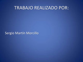 TRABAJO REALIZADO POR:



Sergio Martín Morcillo
 