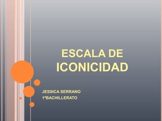 ESCALA DE

ICONICIDAD
JESSICA SERRANO
1ªBACHILLERATO

 