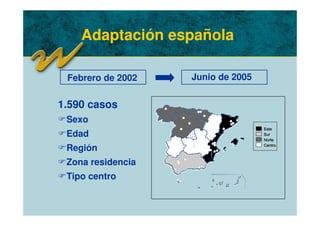 Adaptación española
Febrero de 2002 Junio de 2005
1.590 casos
FSexo
FEdad
FRegión
FZona residencia
FTipo centro
 