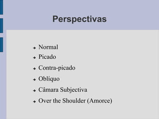 Perspectivas


   Normal
   Picado
   Contra-picado
   Oblíquo
   Câmara Subjectiva
   Over the Shoulder (Amorce)
 