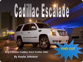 Cadillac Escalade King O'Rourke Cadillac Buick Pontiac GMC   By Kayla Johnson FIND OUT MORE! 