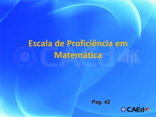 Escala de Proficiência em Matemática Pag. 42 