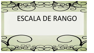 ESCALA DE RANGO
 