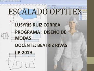 ESCALADO OPTITEX
LUSYRIS RUIZ CORREA
PROGRAMA : DISEÑO DE
MODAS
DOCENTE: BEATRIZ RIVAS
IIP-2019
 
