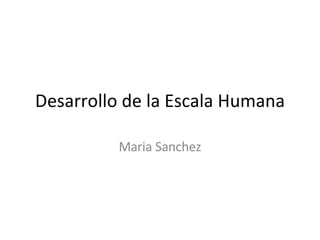 Desarrollo de la Escala Humana Maria Sanchez 
