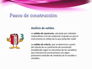 Pasos de construcciónRedacción:En forma de opiniones (actitud verbalizada) con las que se puede estar o no de acuerdo; o de conductas o rasgos personales; nunca hechos objetivos.