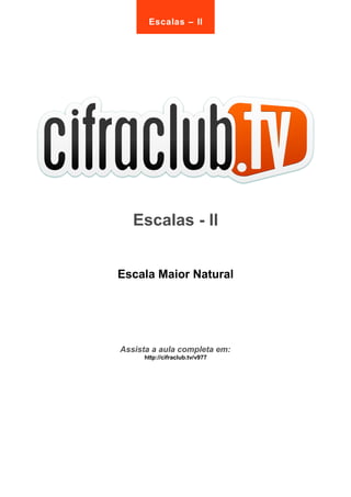 Escalas - II
Escala Maior Natural
Assista a aula completa em:
http://cifraclub.tv/v977
Escalas – II
 