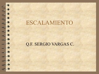 ESCALAMIENTO Q.F. SERGIO VARGAS C. 