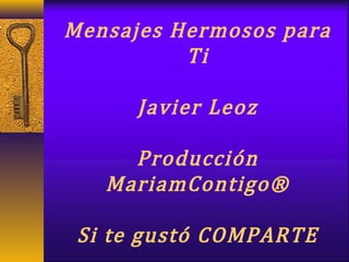 Mensajes Hermosos para
Ti
Javier Leoz
Producción
MariamContigo®
Si te gustó COMPARTE