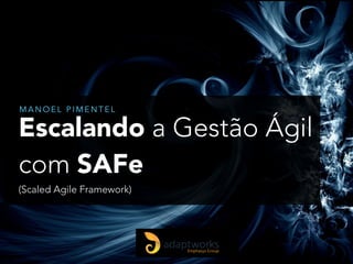 Escalando MANOEL PIMENTEL 
a Gestão Ágil 
com SAFe 
(Scaled Agile Framework) 
 