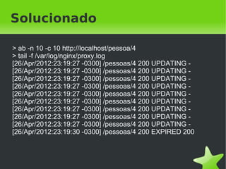 Stale updating


                 Nginx                Server
                 Stale               dinâmico

      consulta
       cache                 grava
                             cache


                 Cache




                          
 
