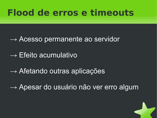 Stale para erros e timeouts




      consulta
                 Nginx
                 Stale
                             XServer
                             dinâmico


       cache



                 Cache




                          
 