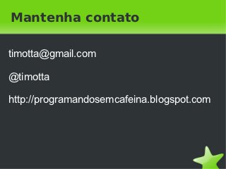 Mantenha contato

timotta@gmail.com

@timotta

http://programandosemcafeina.blogspot.com




                      
 