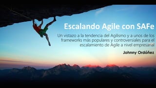 Un vistazo a la tendencia del Agilismo y a unos de los
frameworks más populares para el escalamiento de
Agile a nivel empresarial
Escalando)Agile)con)SAFe)
Johnny Ordóñez
 