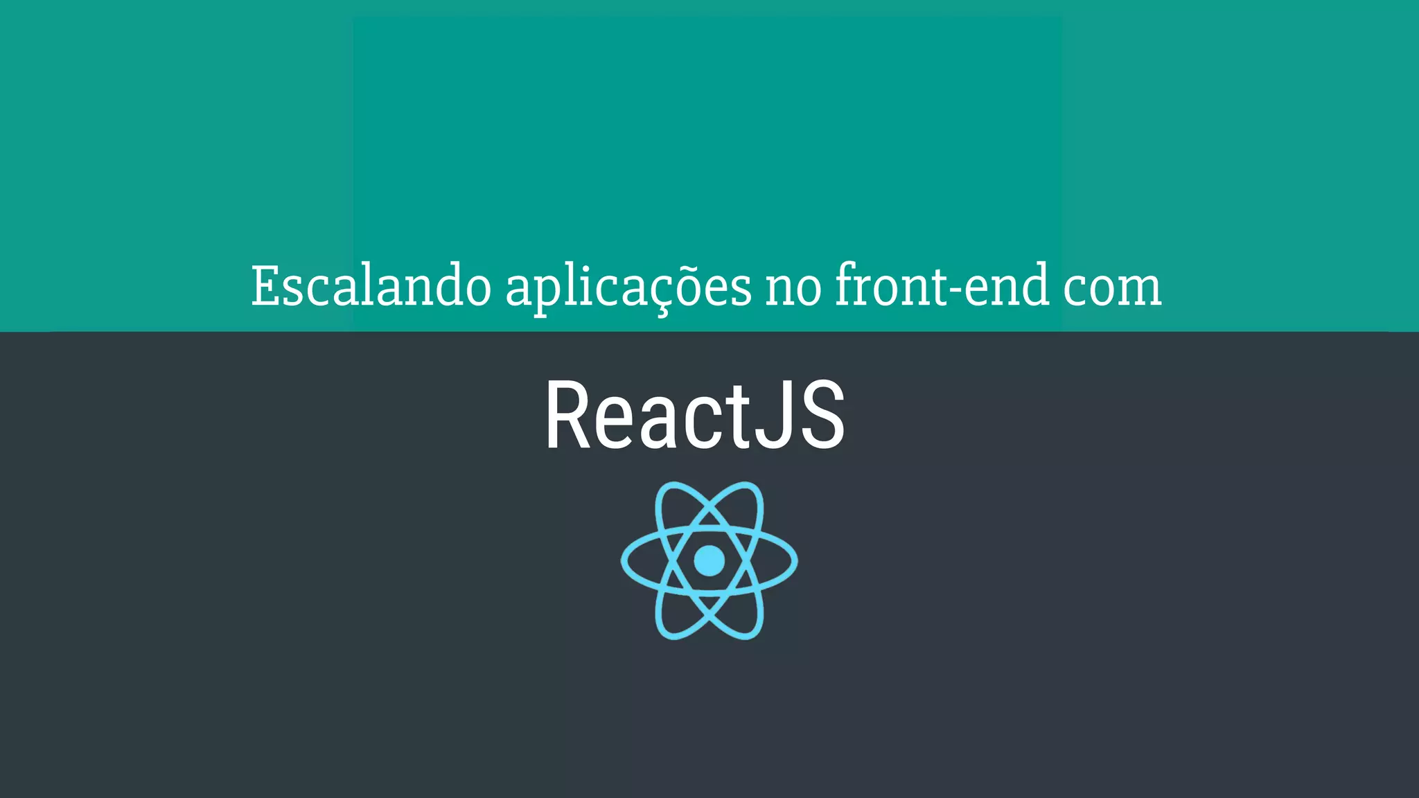 Escalando aplicações no front-end com ReactJS 