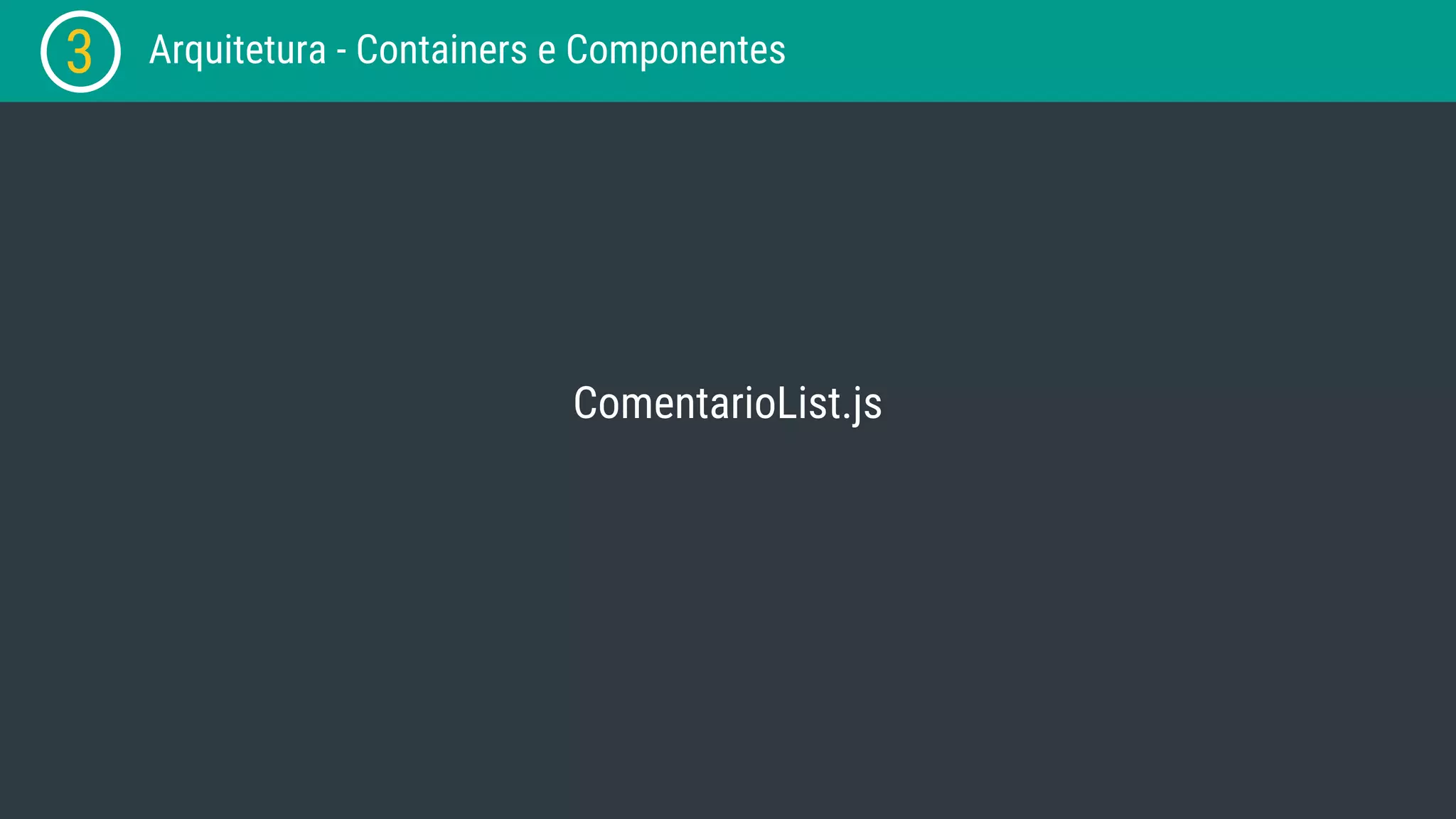 3 Arquitetura - Containers e Componentes ComentarioList.js 