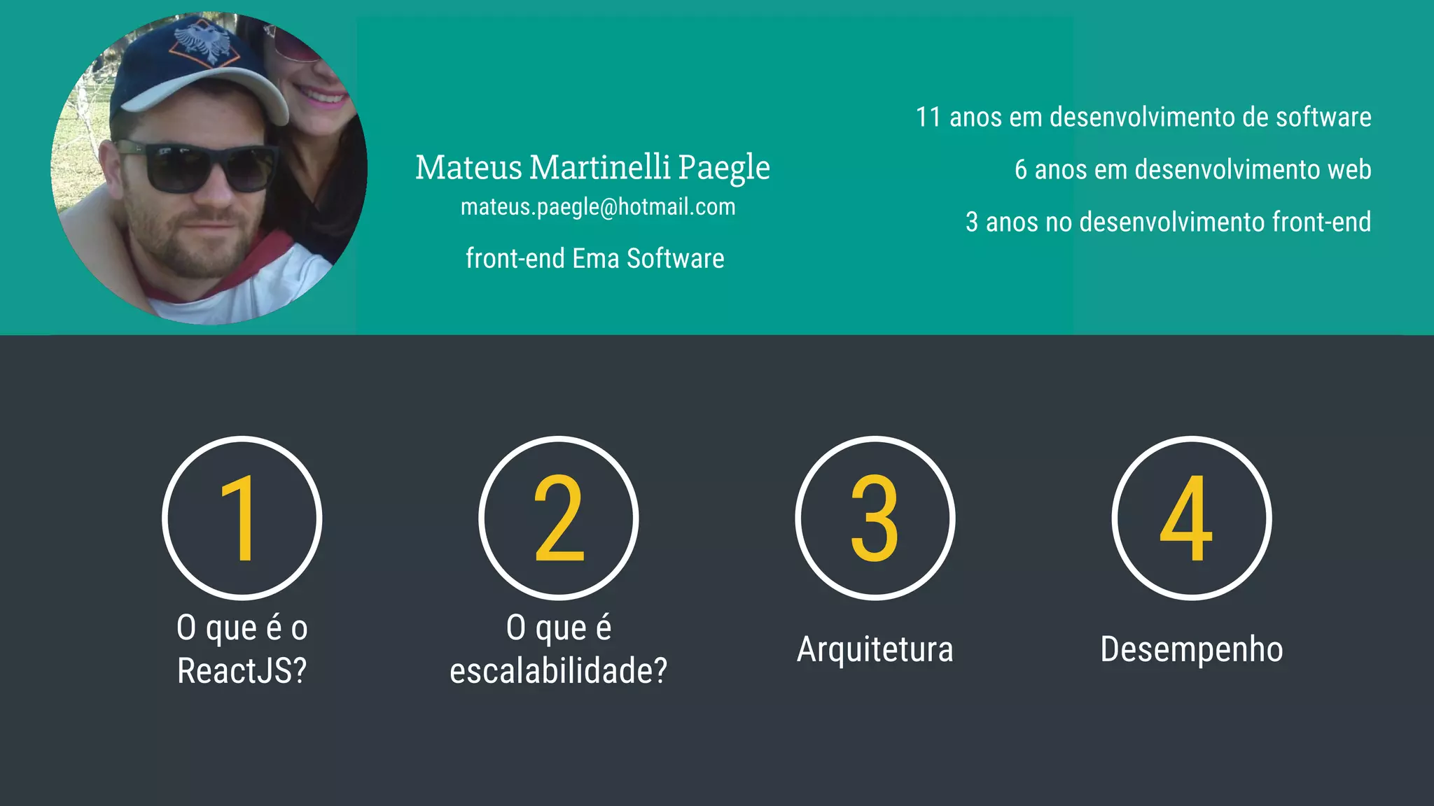 Mateus Martinelli Paegle mateus.paegle@hotmail.com 11 anos em desenvolvimento de software 6 anos em desenvolvimento web 3 anos no desenvolvimento front-end 1 O que é o ReactJS? 2 O que é escalabilidade? 3 Arquitetura 4 Desempenho front-end Ema Software 