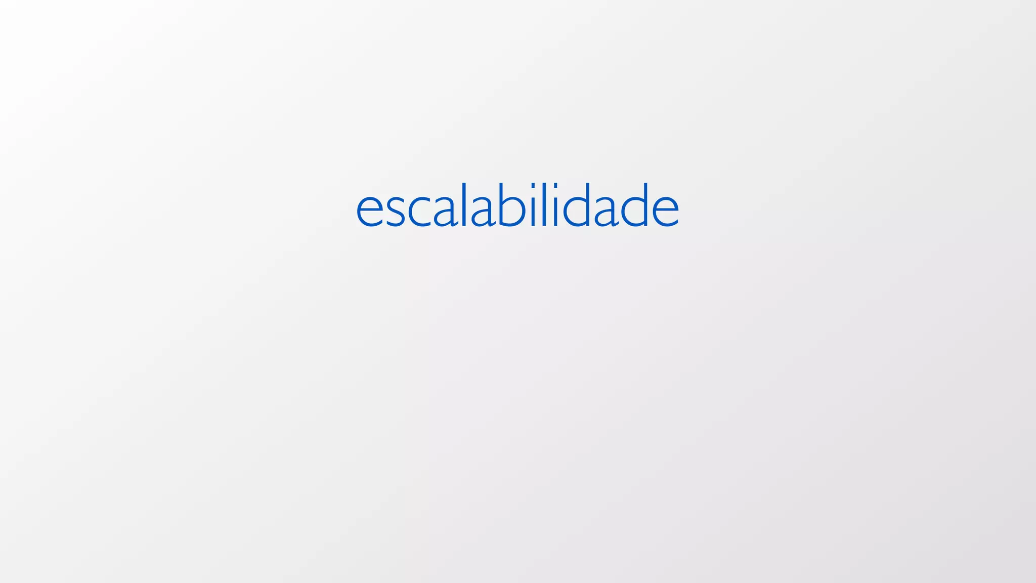 escalabilidade
 