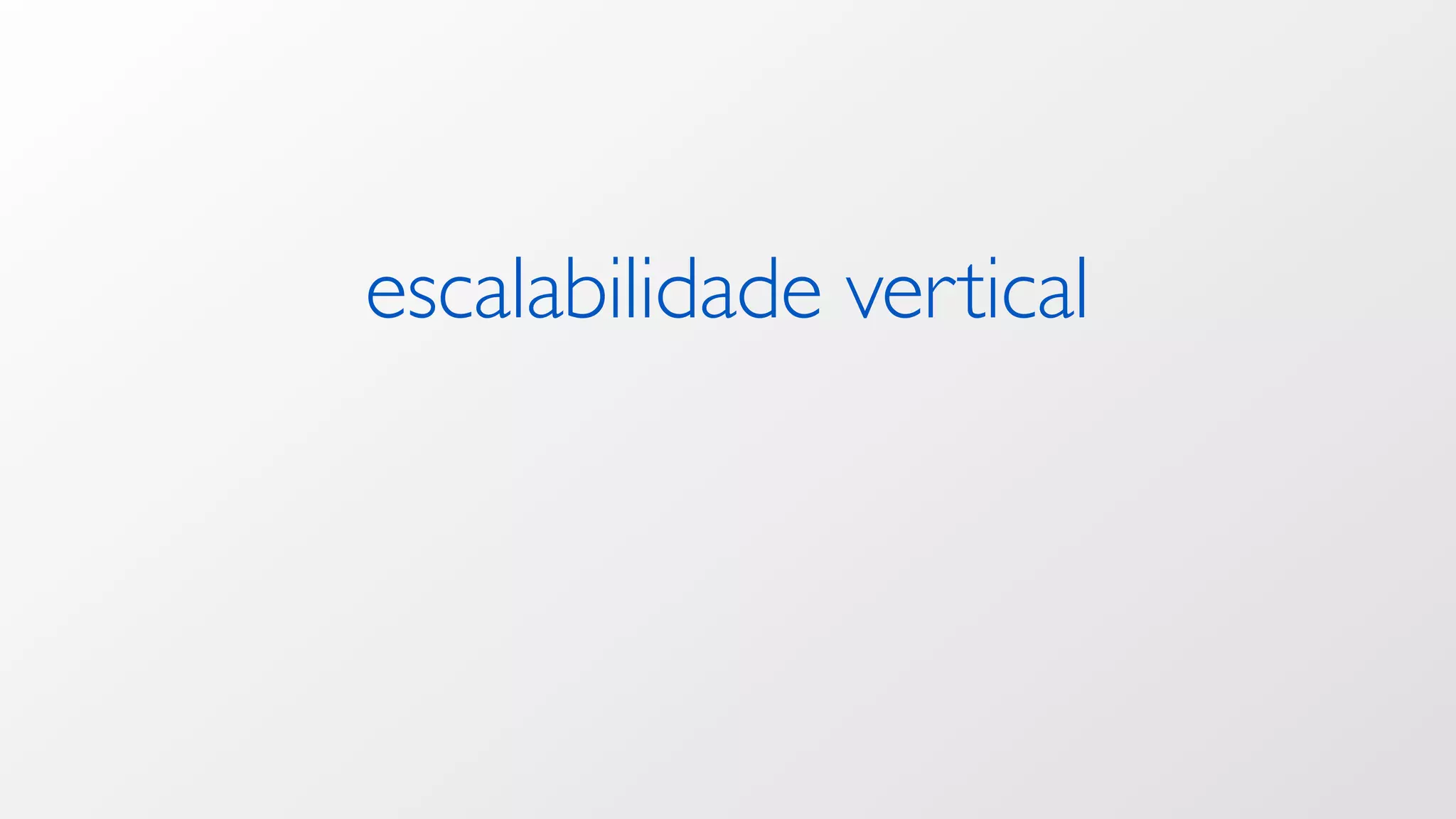 escalabilidade vertical
 