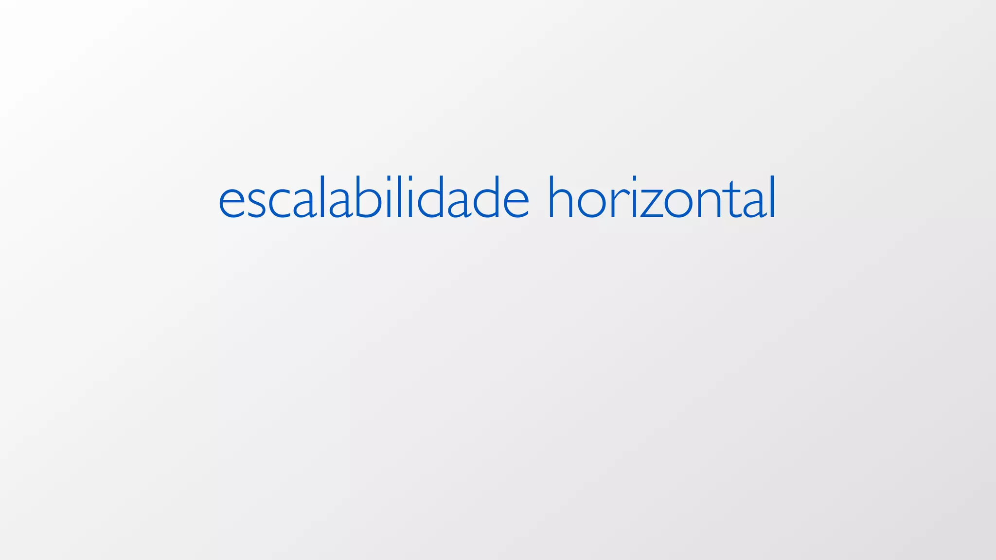 escalabilidade horizontal
 