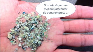 Gostaria de ser um
SSD no Datacenter
de outra empresa ...
 