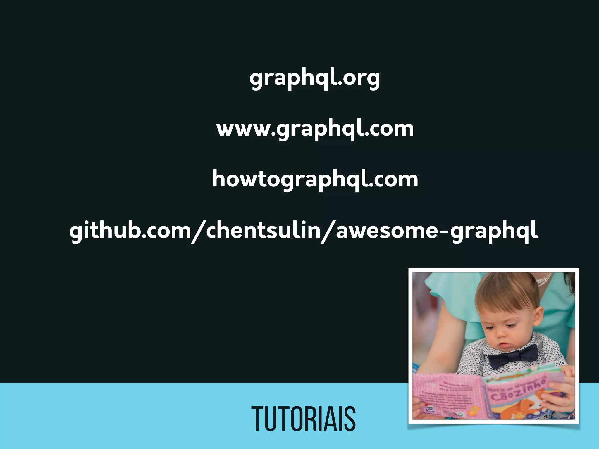 TUTORIAIS
howtographql.com
graphql.org
www.graphql.com
github.com/chentsulin/awesome-graphql
 