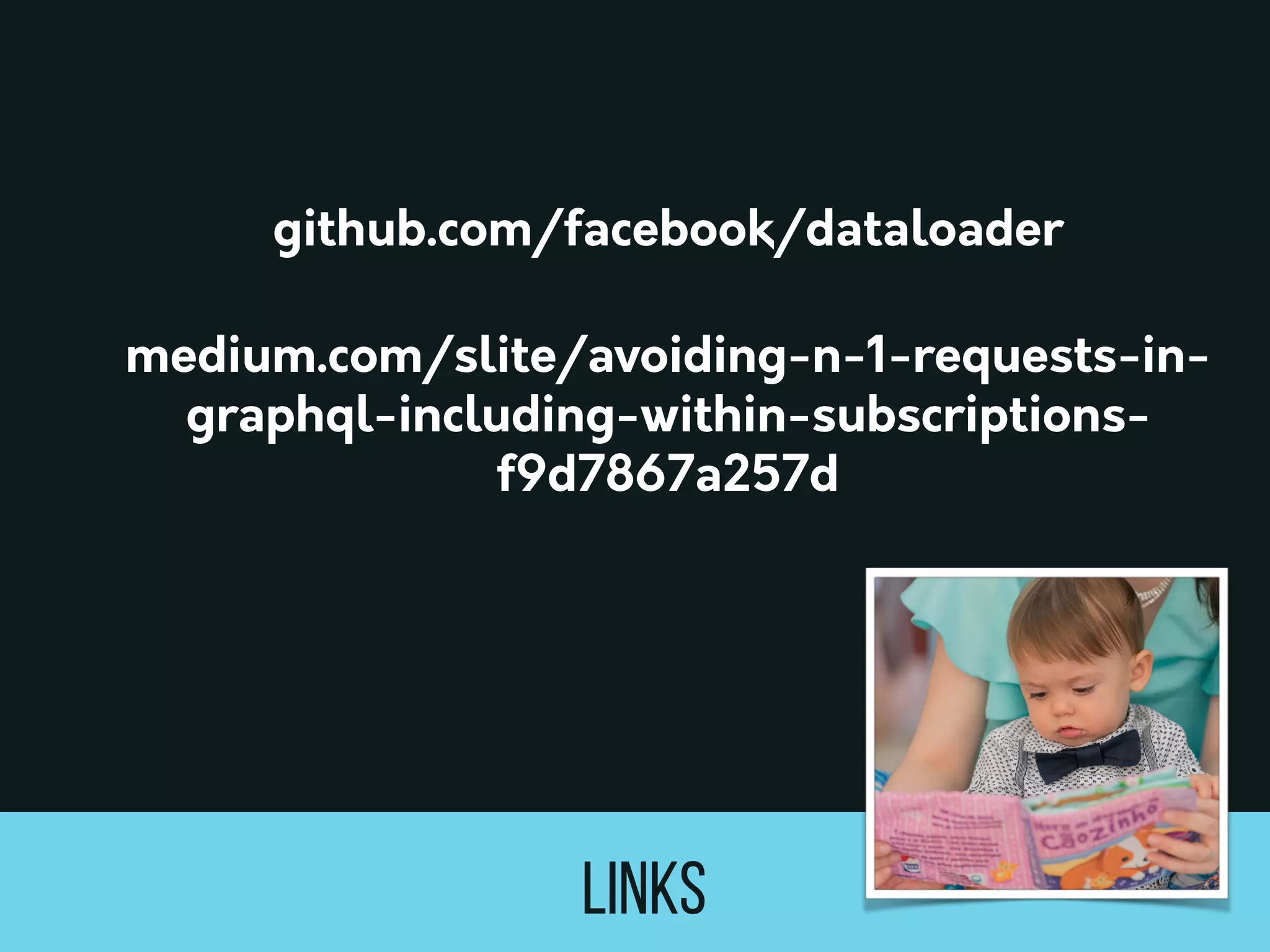 Links
github.com/facebook/dataloader
medium.com/slite/avoiding-n-1-requests-in-
graphql-including-within-subscriptions-
f9d7867a257d
 