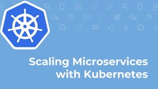 Scaling Microservices
with Kubernetes
 