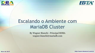 Escalando o Ambiente com
MariaDB Cluster
By Wagner Bianchi - Principal RDBA
wagner.bianchi@mariadb.com
 