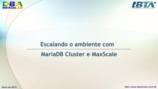 Escalando o ambiente com
MariaDB Cluster e MaxScale
 