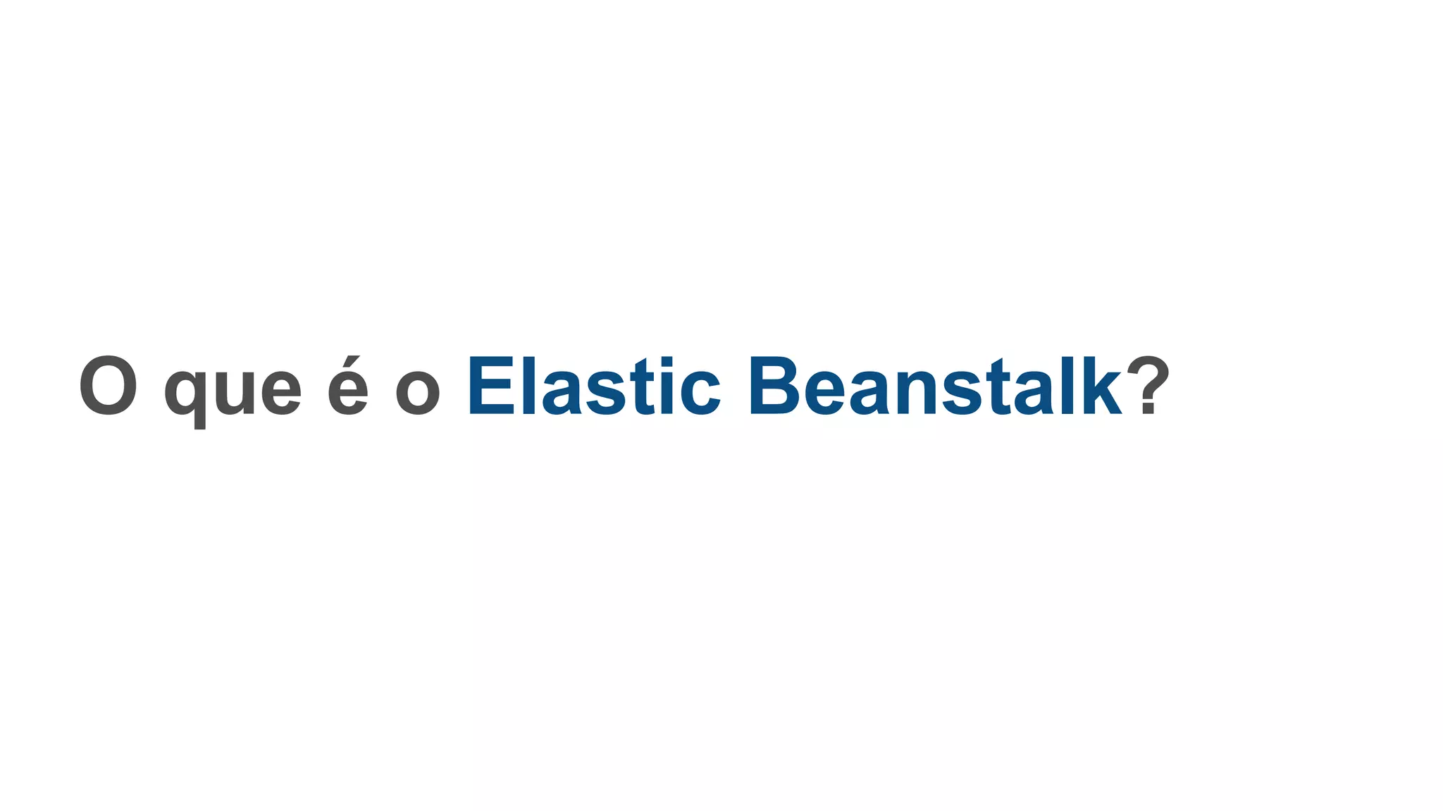O que é o Elastic Beanstalk?
 
