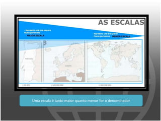 Uma escala é tanto maior quanto menor for o denominador