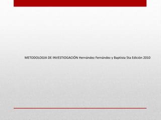 METODOLOGIA DE INVESTIOGACIÓN Hernández Fernández y Baptista 5ta Edición 2010
 