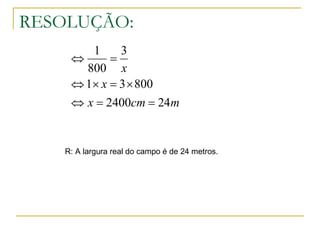 RESOLUÇÃO: R: A largura real do campo é de 24 metros. 