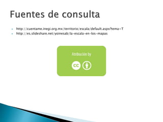  http://cuentame.inegi.org.mx/territorio/escala/default.aspx?tema=T
 http://es.slideshare.net/yoinesab/la-escala-en-los-mapas
 