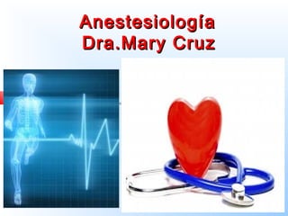 AnestesiologíaAnestesiología
Dra.Mary CruzDra.Mary Cruz
 