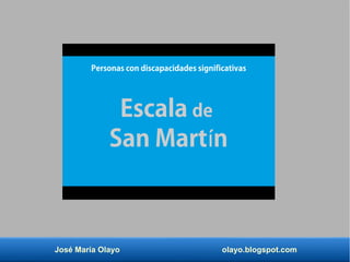 José María Olayo olayo.blogspot.com
Escala de
San Mart ní
Personas con discapacidades significativas
 