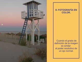 8- FOTOGRAFÍA EN COLOR.  Cuando el grado de definición de la imagen es similar  al poder resolutivo de un ojo normal. 