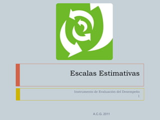 Escalas Estimativas Instrumento de Evaluación del Desempeño 1 A.C.G. 2011 